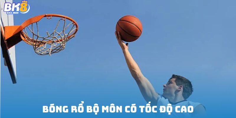Bóng rổ bộ môn có tốc độ cao, tiềm năng thắng đậm
