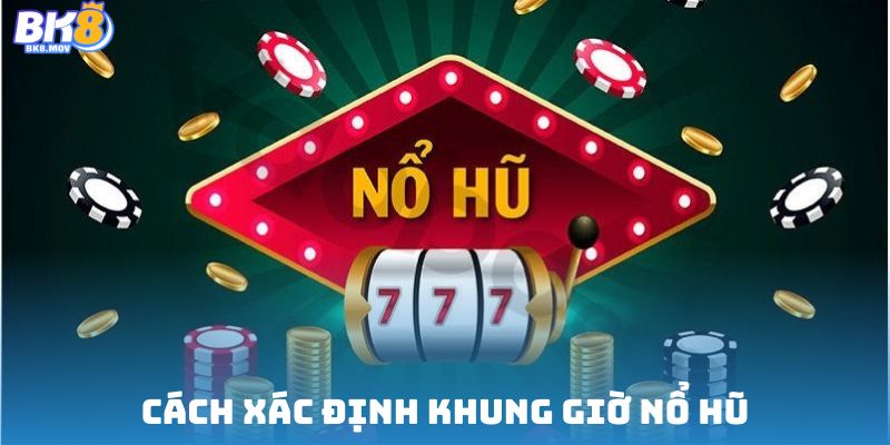 Cách xác định khung giờ nổ hũ 