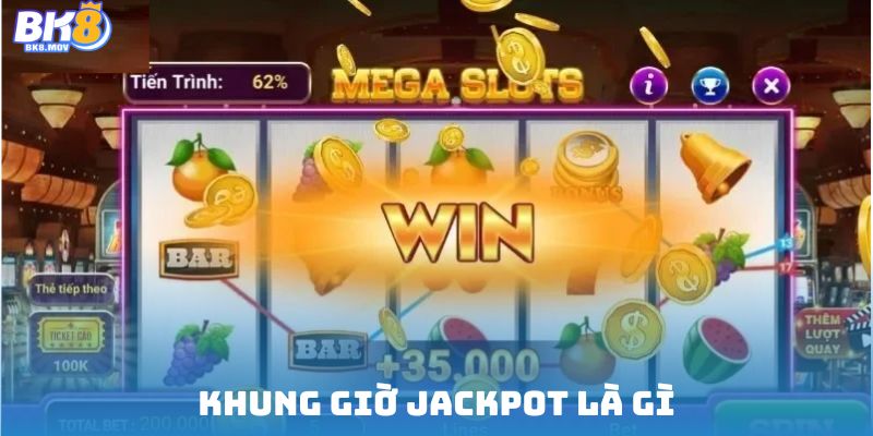 Khung giờ Jackpot là gì