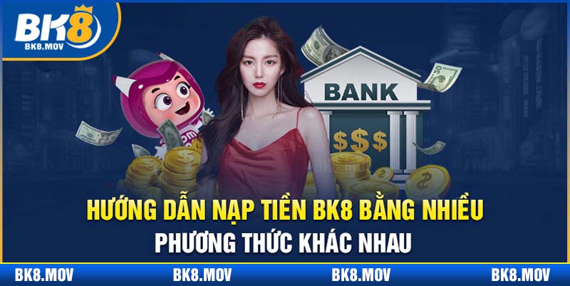 BK8 mang đến cho hội viên rất nhiều hình thức nạp tiền BK8