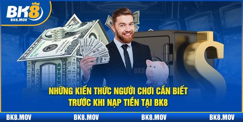 Đáp ứng các điều kiện quan trọng trước khi thực hiện nạp tiền BK8