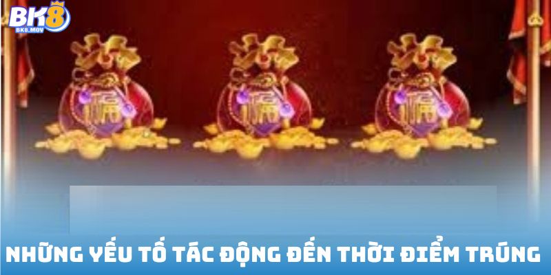 Những yếu tố tác động đến thời điểm trúng 