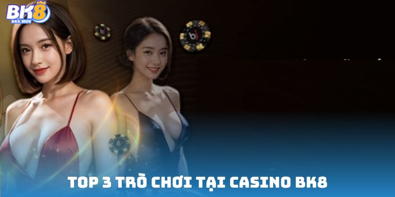 Top 3 trò chơi tại casino BK8 nên trải nghiệm